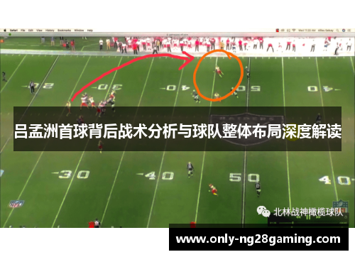 吕孟洲首球背后战术分析与球队整体布局深度解读