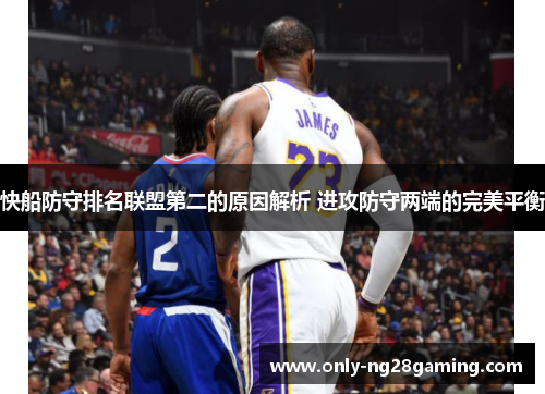 快船防守排名联盟第二的原因解析 进攻防守两端的完美平衡