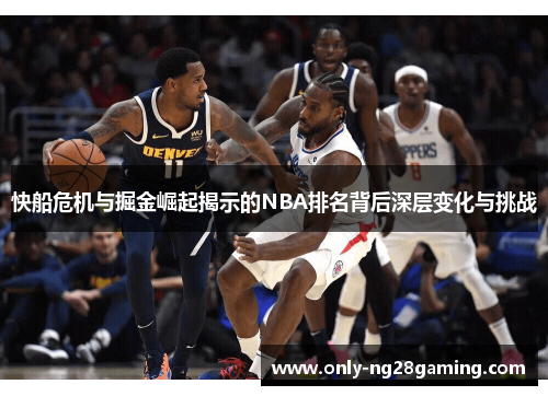 快船危机与掘金崛起揭示的NBA排名背后深层变化与挑战