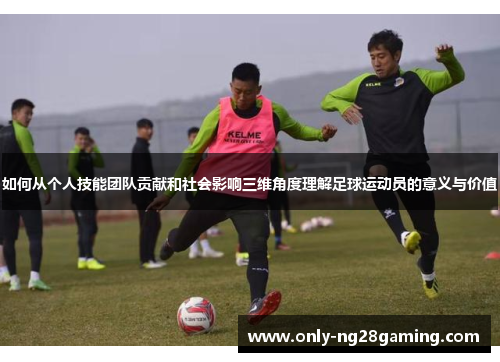 如何从个人技能团队贡献和社会影响三维角度理解足球运动员的意义与价值