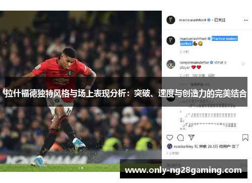 拉什福德独特风格与场上表现分析：突破、速度与创造力的完美结合