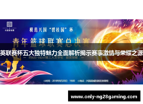 英联赛杯五大独特魅力全面解析揭示赛事激情与荣耀之源