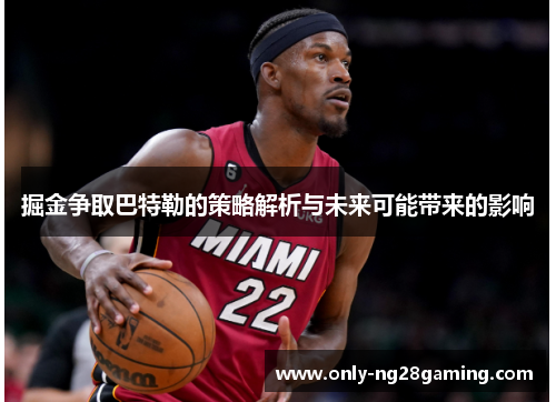 掘金争取巴特勒的策略解析与未来可能带来的影响