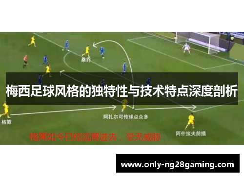 梅西足球风格的独特性与技术特点深度剖析