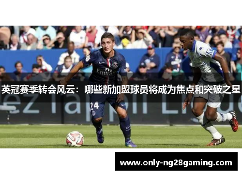 英冠赛季转会风云：哪些新加盟球员将成为焦点和突破之星